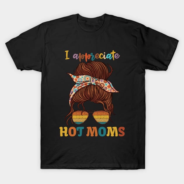 I Appreciate Hot Moms T-Shirt by KUH-WAI-EE